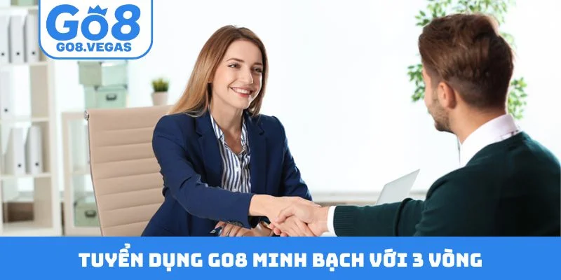 Tuyển dụng GO8 minh bạch với 3 vòng Tuyển dụng GO8 minh bạch với 3 vòng